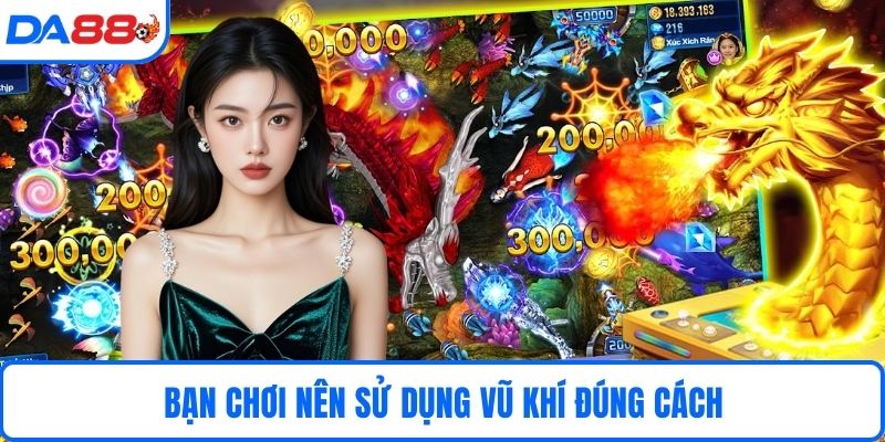 Bạn chơi nên sử dụng vũ khí đúng cách
