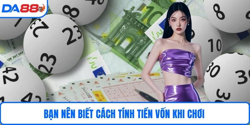Bạn nên biết cách tính tiền vốn khi chơi 