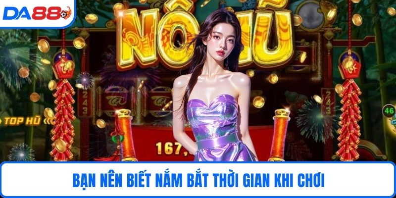 Bạn nên biết nắm bắt thời gian khi chơi 