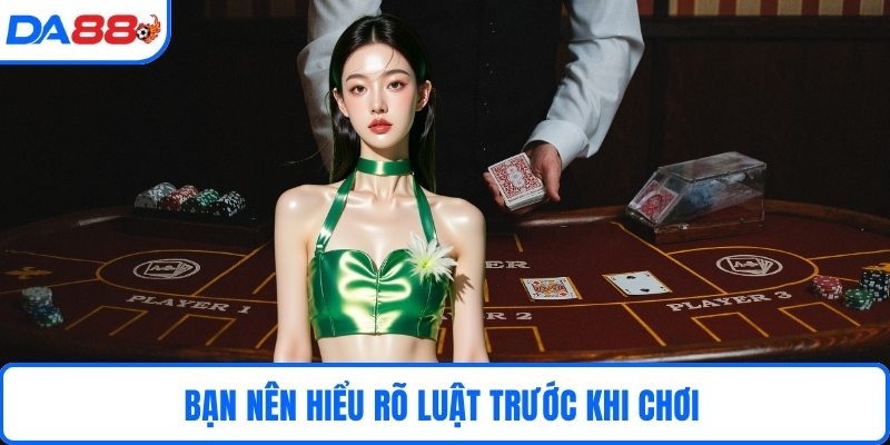 Bạn nên hiểu rõ luật trước khi chơi