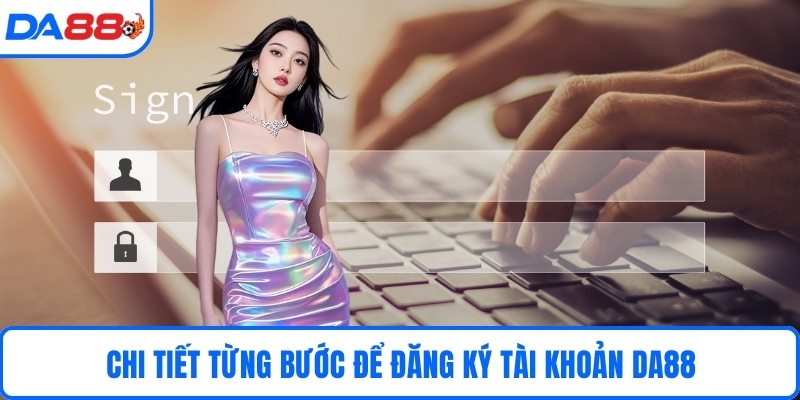 Chi tiết từng bước để đăng ký tài khoản DA88.