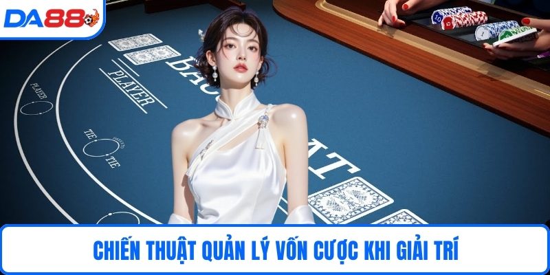 Chiến thuật quản lý vốn cược khi giải trí