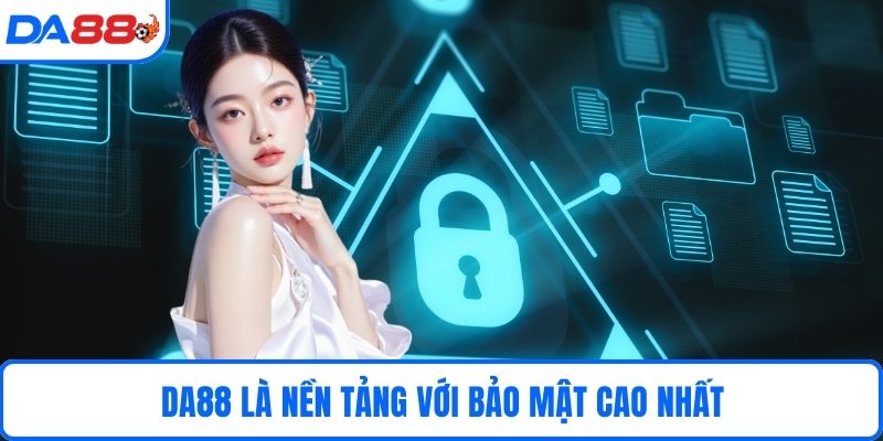 DA88 là nền tảng với bảo mật cao nhất 