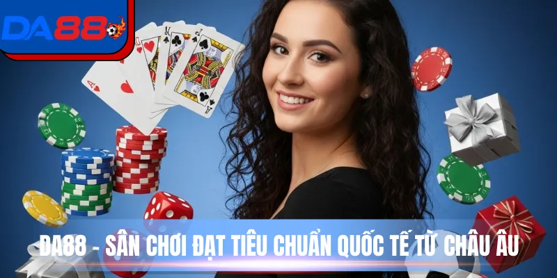 DA88 - Sân chơi đạt tiêu chuẩn quốc tế từ châu Âu