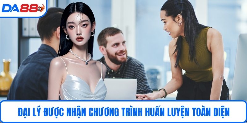 Đại lý được nhận chương trình huấn luyện toàn diện