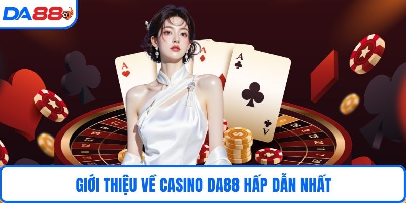 Giới thiệu về casino DA88 hấp dẫn nhất