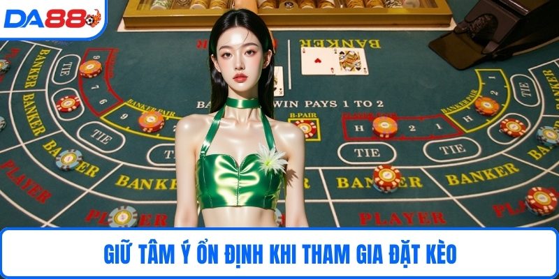 Giữ tâm ý ổn định khi tham gia đặt kèo