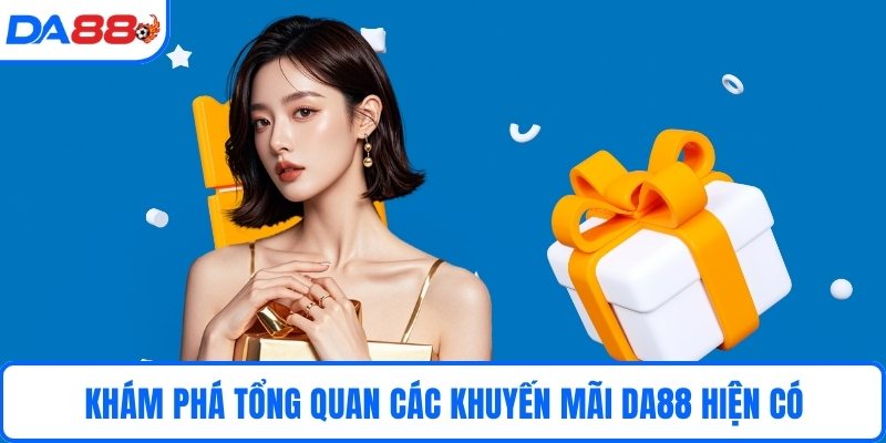 Khám phá tổng quan các khuyến mãi DA88 hiện có