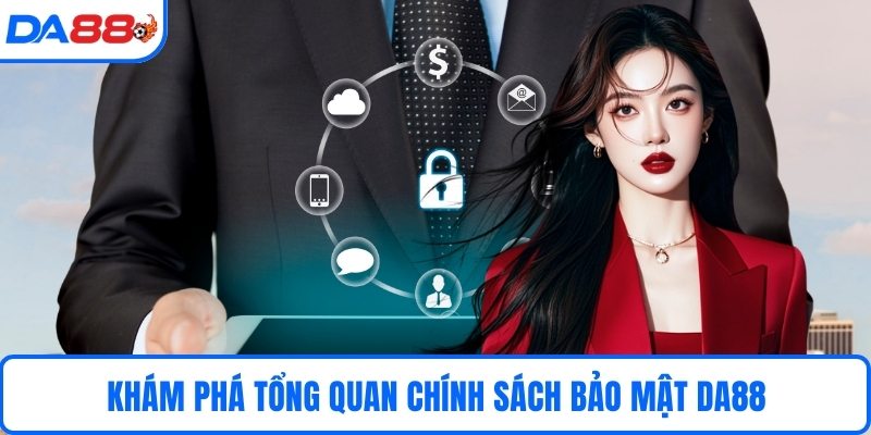 Khám phá tổng quan chính sách bảo mật DA88