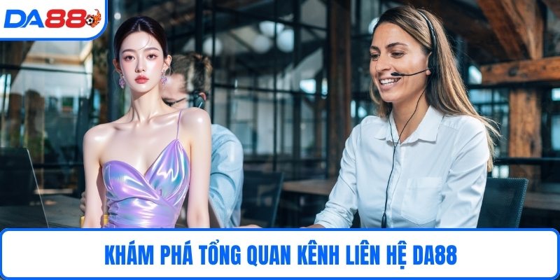 Khám phá tổng quan kênh liên hệ DA88