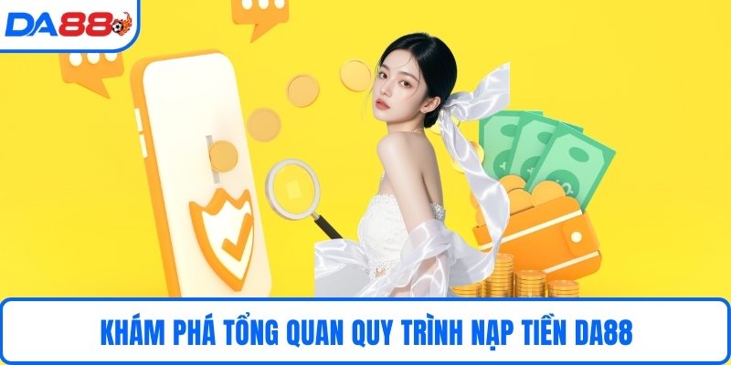 Khám phá tổng quan quy trình nạp tiền DA88