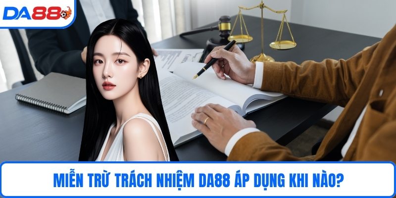 Miễn trừ trách nhiệm DA88 áp dụng khi nào?