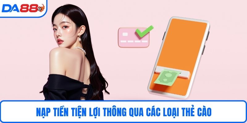 Nạp tiền tiện lợi thông qua các loại thẻ cào
