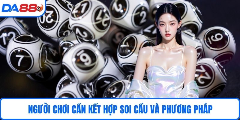Người chơi cần kết hợp soi cầu và phương pháp