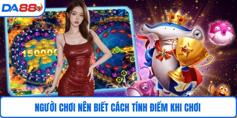 Người chơi nên biết cách tính điểm khi chơi