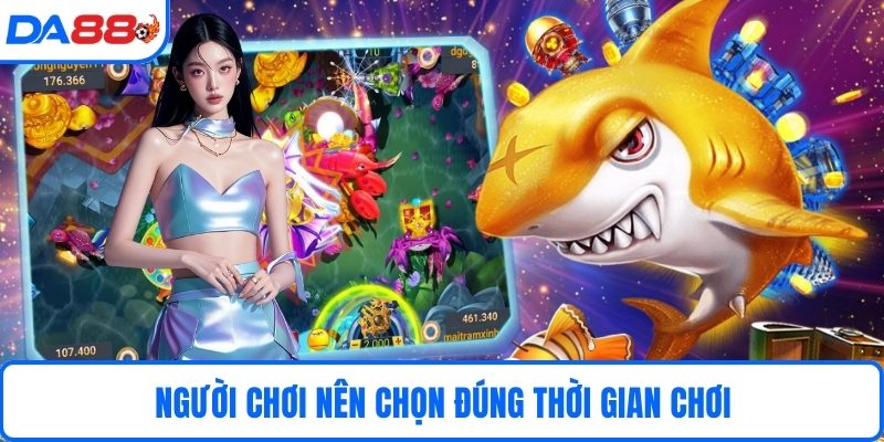 Người chơi nên chọn đúng thời gian chơi