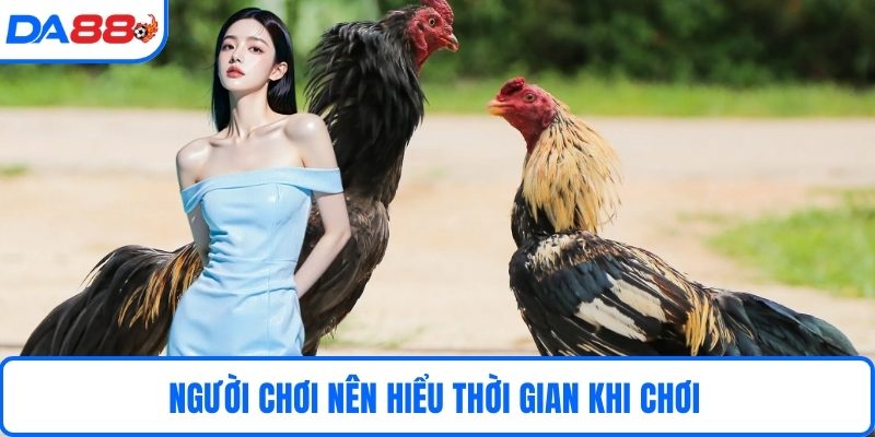 Người chơi nên hiểu thời gian khi chơi 