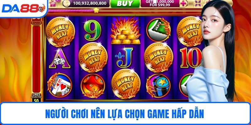 Người chơi nên lựa chọn game hấp dẫn