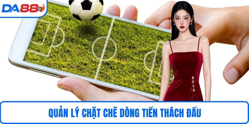 Quản lý chặt chẽ dòng tiền thách đấu