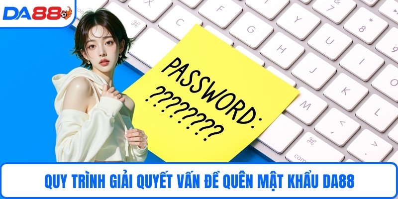 Quy trình giải quyết vấn đề quên mật khẩu DA88