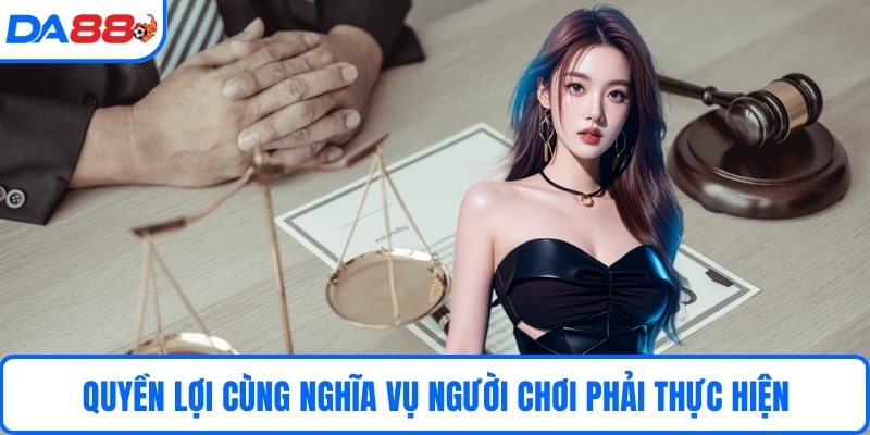 Quyền lợi cùng nghĩa vụ người chơi phải thực hiện