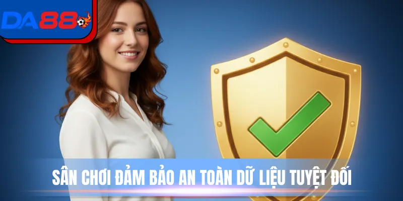 Sân chơi đảm bảo an toàn dữ liệu tuyệt đối