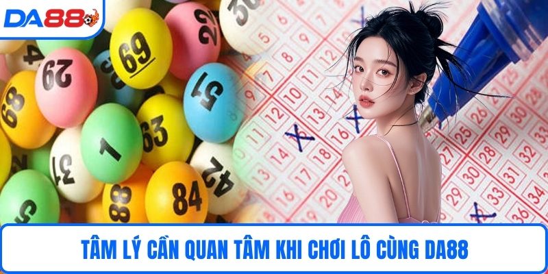 Tâm lý cần quan tâm khi chơi lô cùng DA88