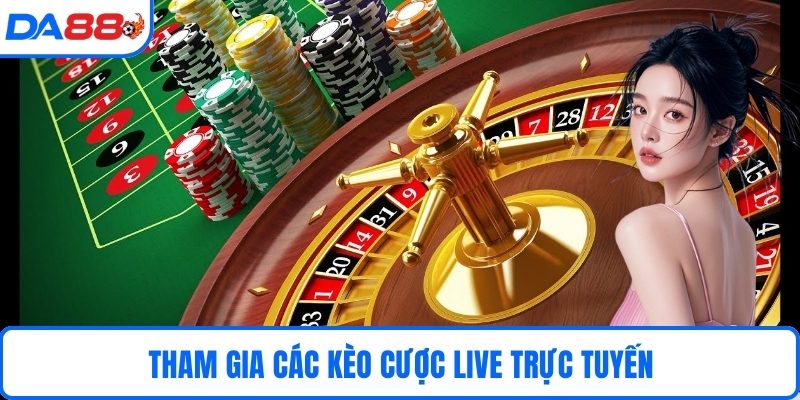 Tham gia các kèo cược live trực tuyến