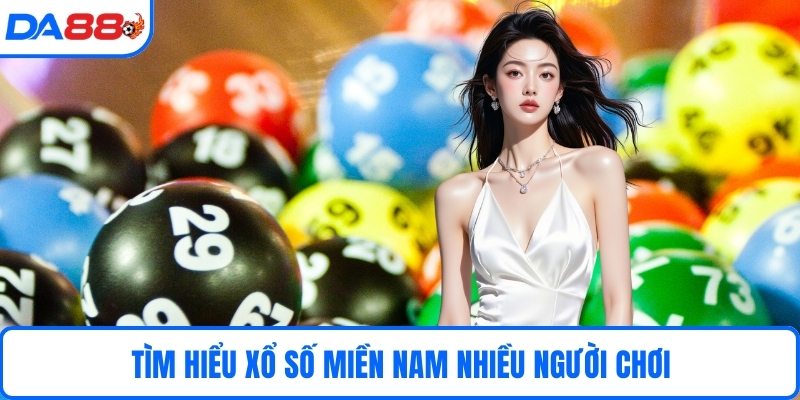 Tìm hiểu xổ số miền Nam nhiều người chơi