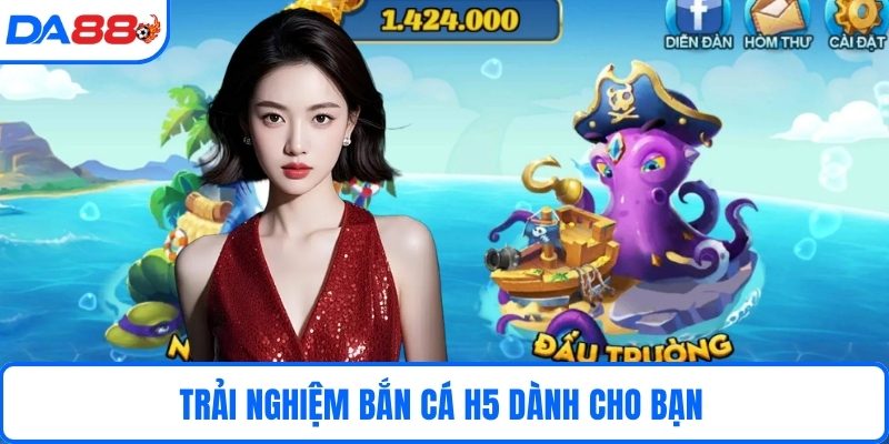 Trải nghiệm bắn cá H5 dành cho bạn