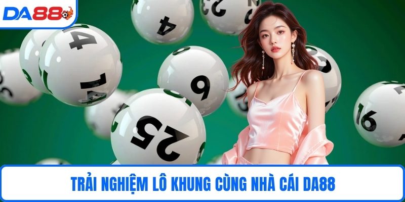 Trải nghiệm lô khung cùng nhà cái DA88