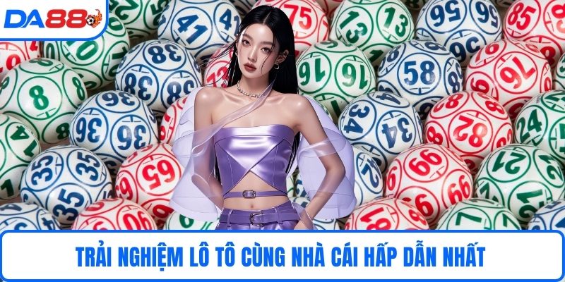 Trải nghiệm lô tô cùng nhà cái hấp dẫn nhất 