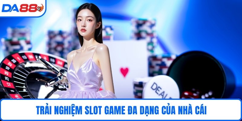 Trải nghiệm slot game đa dạng của nhà cái