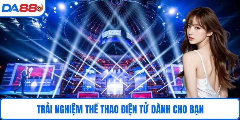 Trải nghiệm thể thao điện tử dành cho bạn 