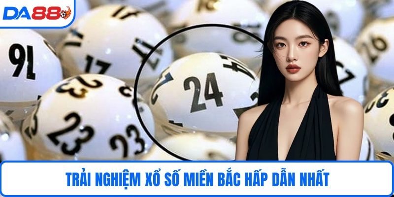 Trải nghiệm xổ số miền bắc hấp dẫn nhất 